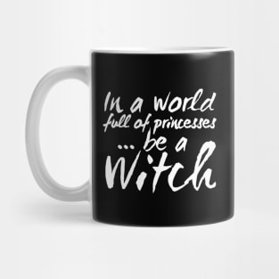 In a World Full of Princesses be a Witch Mug